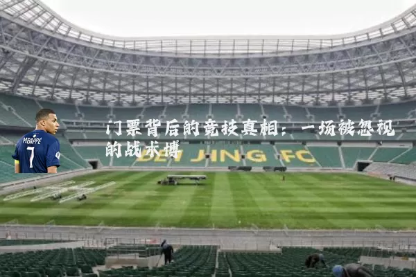 门票背后的竞技真相:一场被忽视的战术博弈