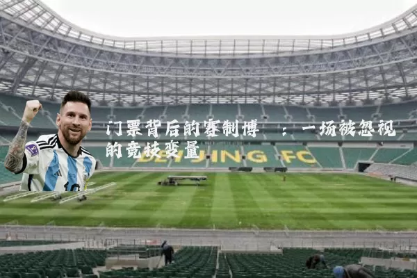 门票背后的赛制博弈:一场被忽视的竞技变量