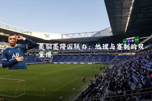 美加墨跨国联办:地理与赛制的双重博弈