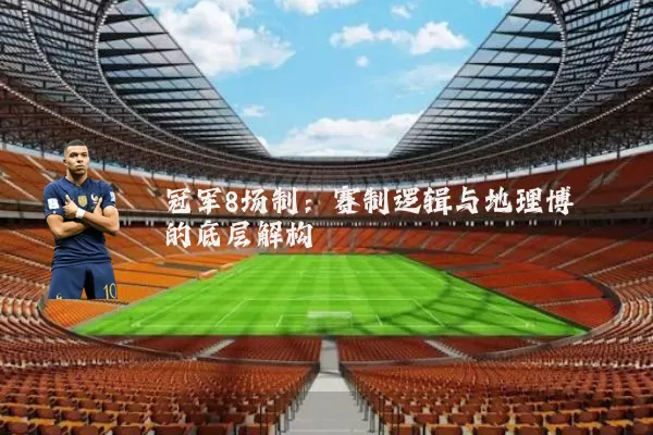 冠军8场制：赛制逻辑与地理博弈的底层解构